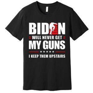 Funny Biden Will Never Get My Guns I keep them Upstairs  Premium T-Shirt