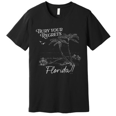 Funny Bury Your Regrets Florida Gift Premium T-Shirt