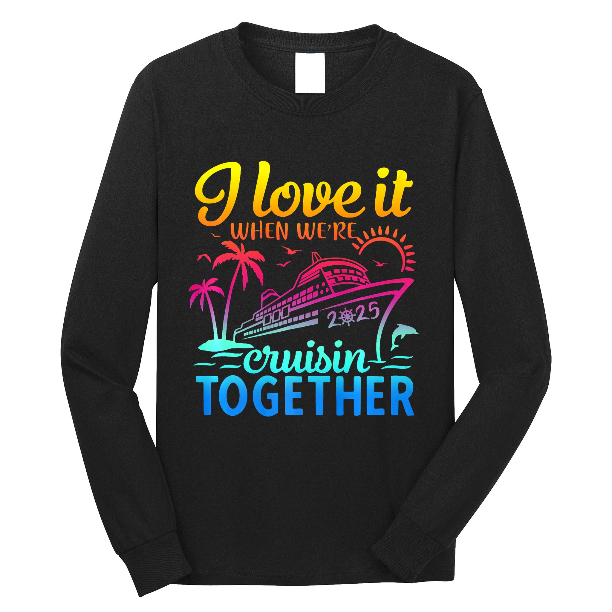 Family Cruise 2025 I Love It When WeRe Cruisin Together Long Sleeve Shirt