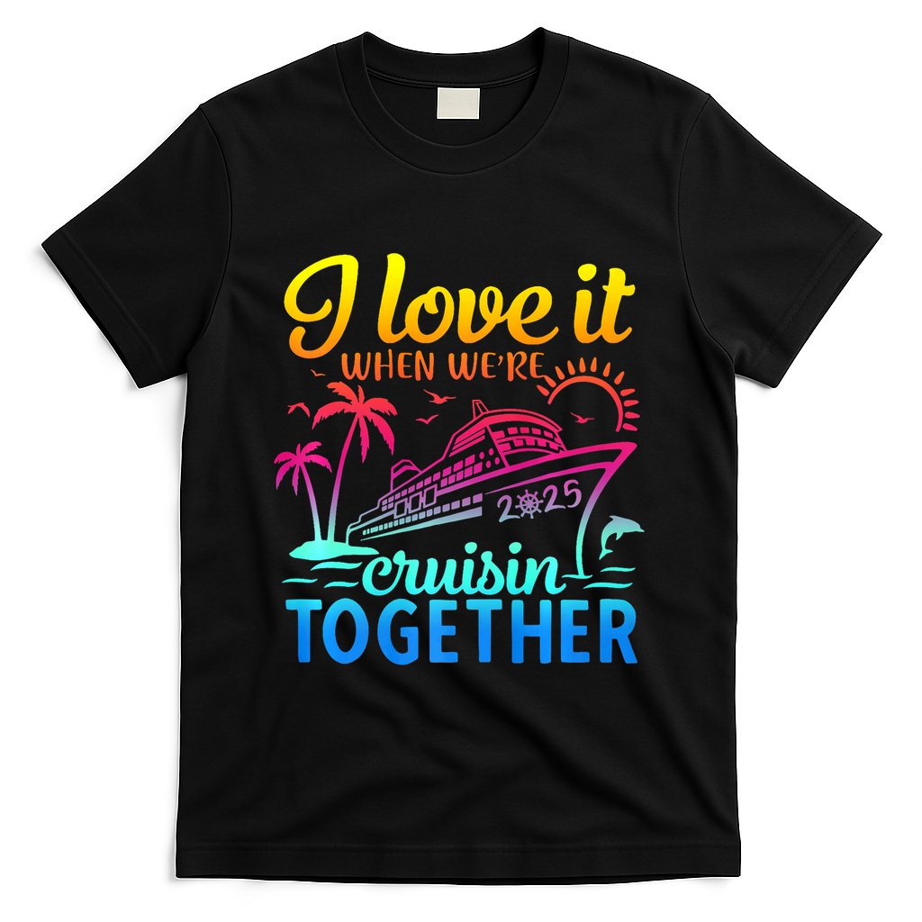 Family Cruise 2025 I Love It When WeRe Cruisin Together T-Shirt