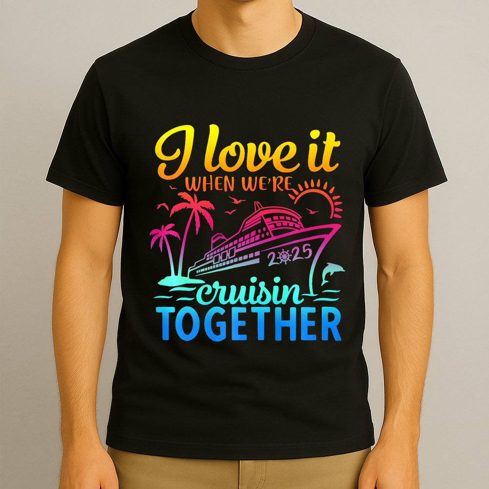 Family Cruise 2025 I Love It When WeRe Cruisin Together T-Shirt