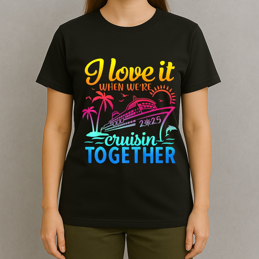 Family Cruise 2025 I Love It When WeRe Cruisin Together T-Shirt