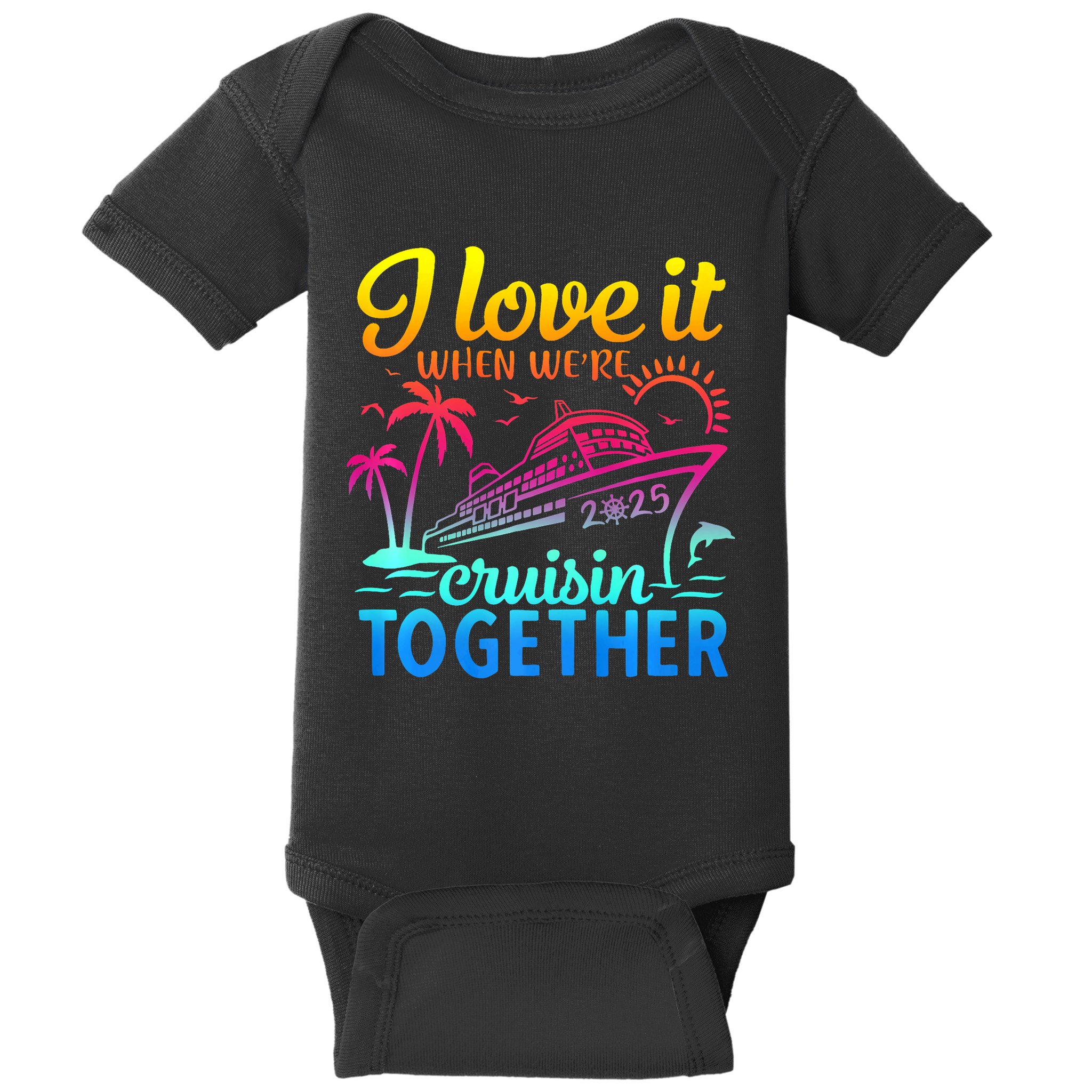 Family Cruise 2025 I Love It When WeRe Cruisin Together Baby Bodysuit