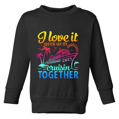 Family Cruise 2025 I Love It When WeRe Cruisin Together Toddler Sweatshirt