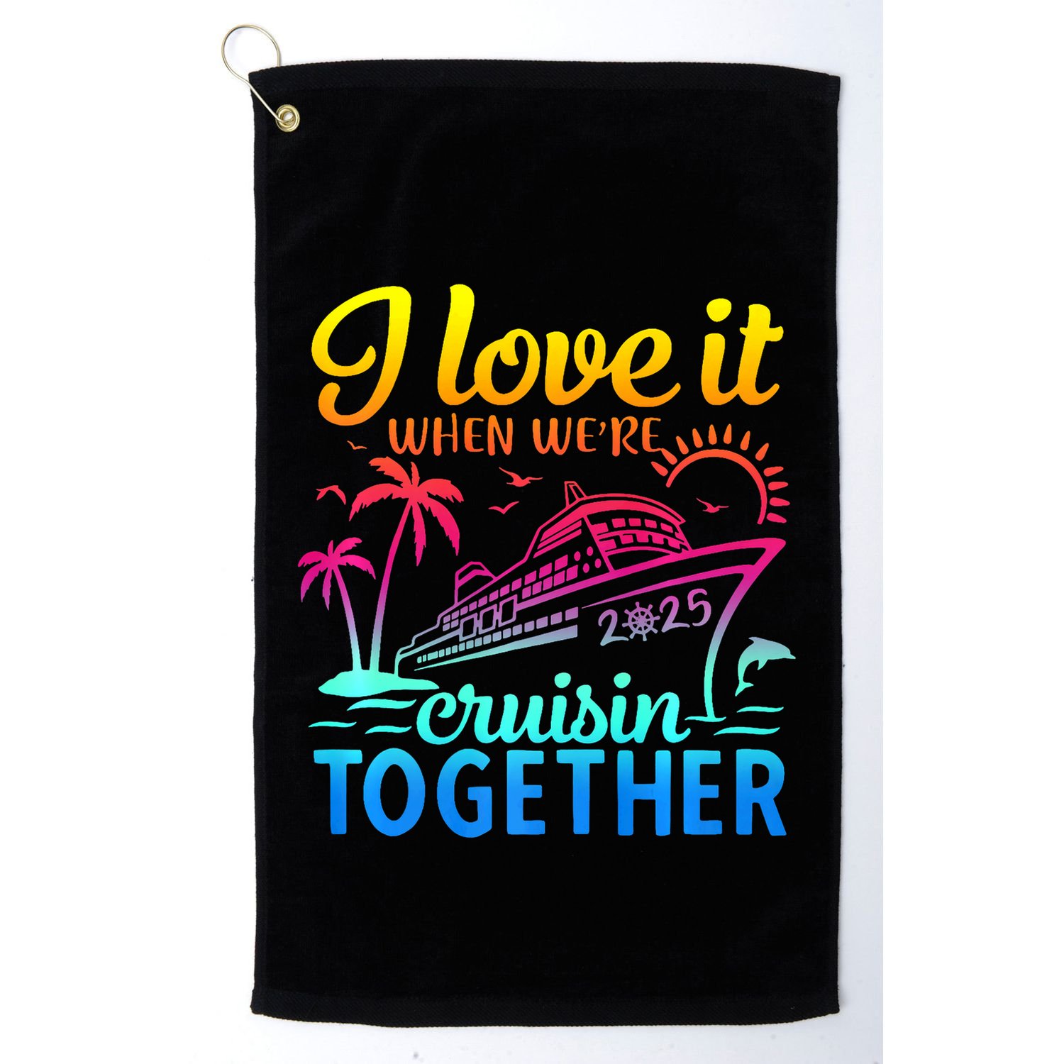 Family Cruise 2025 I Love It When WeRe Cruisin Together Golf Towel