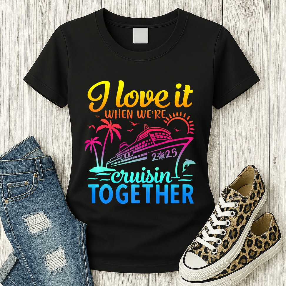 Family Cruise 2025 I Love It When WeRe Cruisin Together Womens T-Shirt
