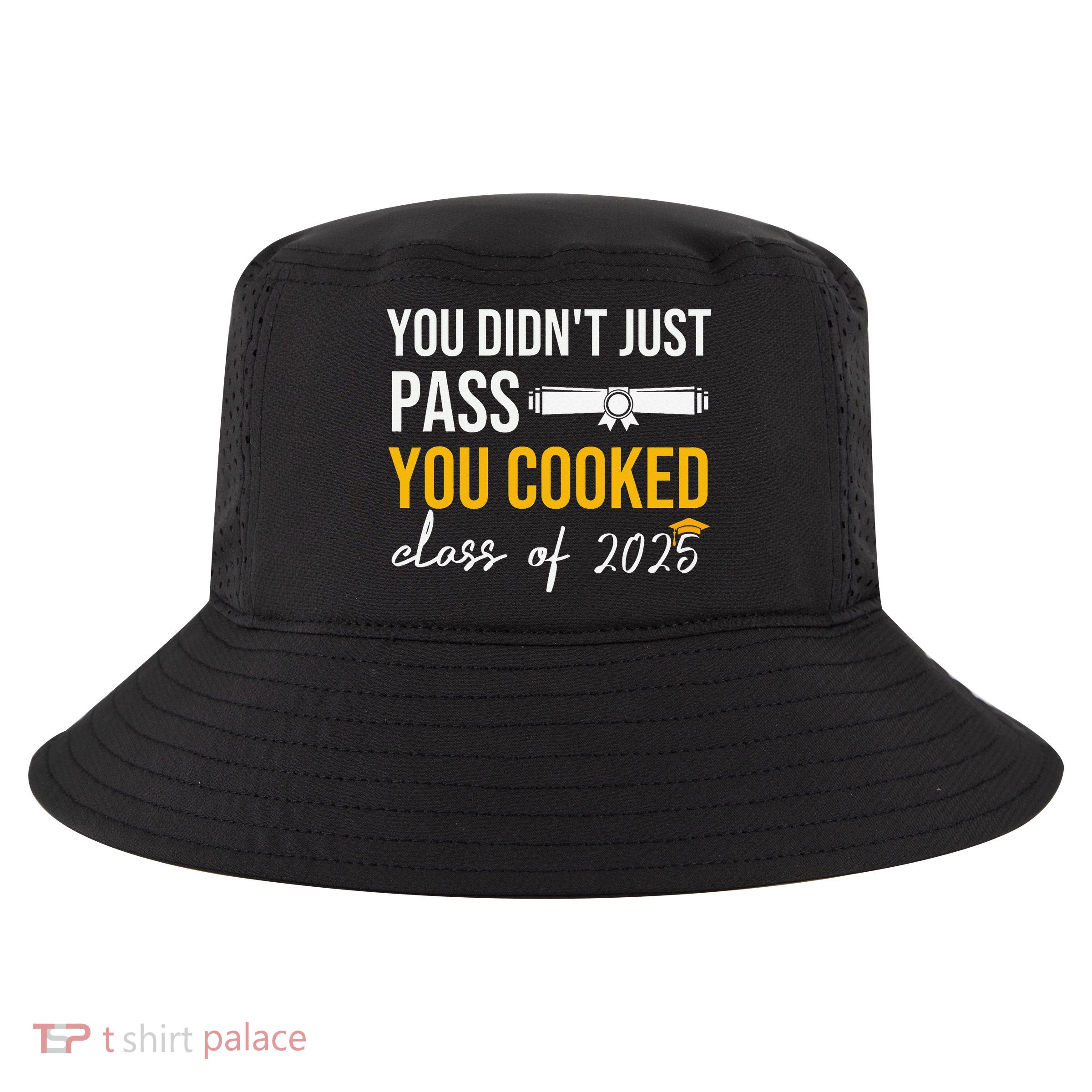 Funny Class 2025 You Didnt Just Pass You Cooked Graduation Cool Comfort Performance Bucket Hat