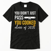 Funny Class 2025 You Didnt Just Pass You Cooked Graduation Tall T-Shirt