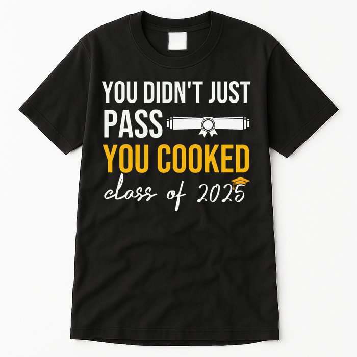 Funny Class 2025 You Didnt Just Pass You Cooked Graduation Tall T-Shirt