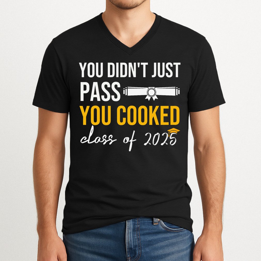 Funny Class 2025 You Didnt Just Pass You Cooked Graduation V-Neck T-Shirt