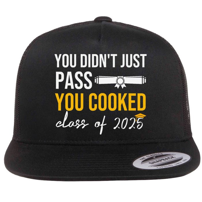 Funny Class 2025 You Didnt Just Pass You Cooked Graduation Flatbill Hat