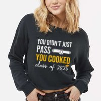 Funny Class 2025 You Didnt Just Pass You Cooked Graduation Cropped Pullover Crew