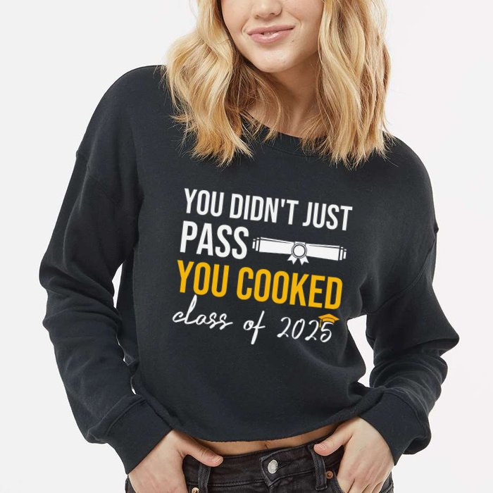 Funny Class 2025 You Didnt Just Pass You Cooked Graduation Cropped Pullover Crew