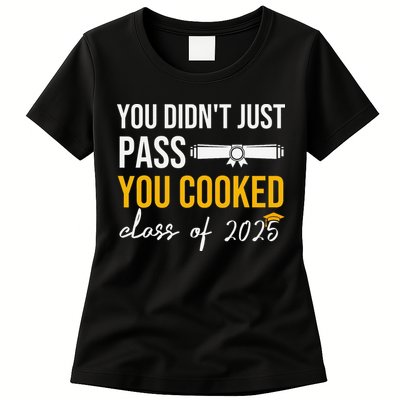 Funny Class 2025 You Didnt Just Pass You Cooked Graduation Womens T-Shirt