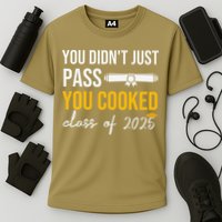 Funny Class 2025 You Didnt Just Pass You Cooked Graduation Performance Shirt