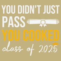 Funny Class 2025 You Didnt Just Pass You Cooked Graduation Button