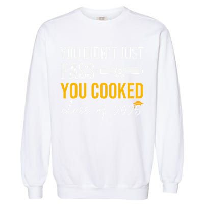 Funny Class 2025 You Didnt Just Pass You Cooked Graduation Garment-Dyed Sweatshirt