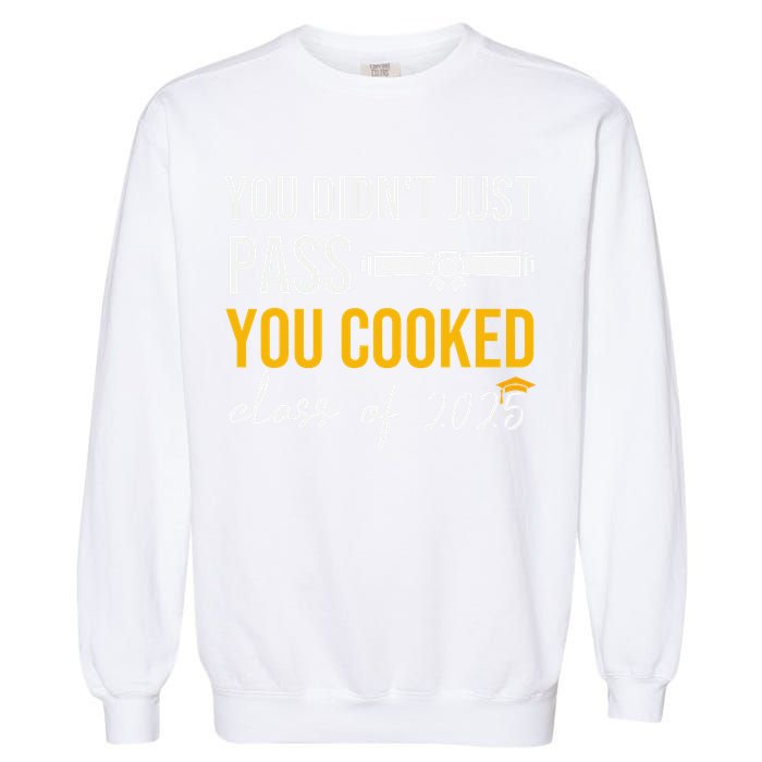 Funny Class 2025 You Didnt Just Pass You Cooked Graduation Garment-Dyed Sweatshirt