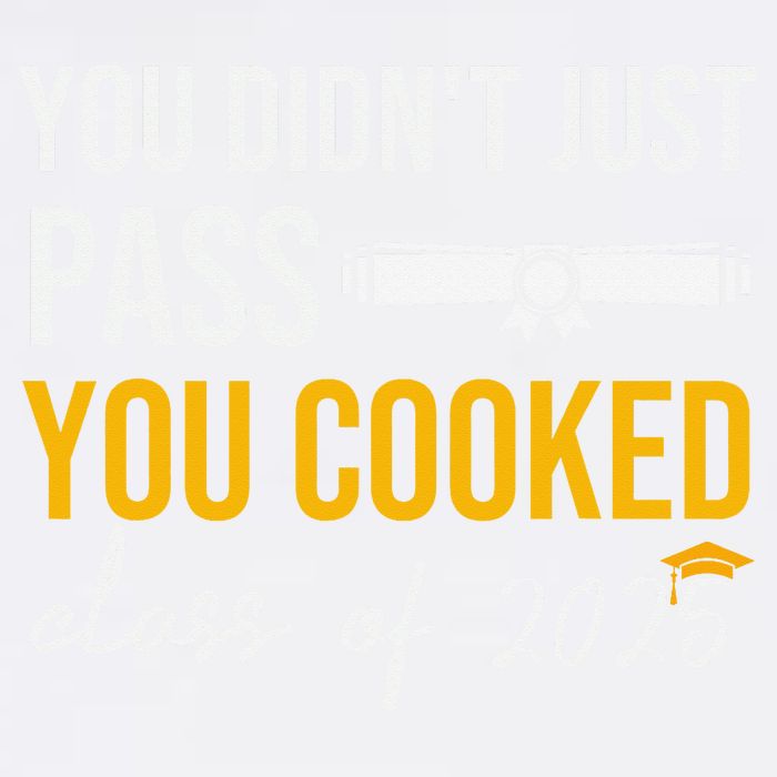 Funny Class 2025 You Didnt Just Pass You Cooked Graduation Garment-Dyed Sweatshirt