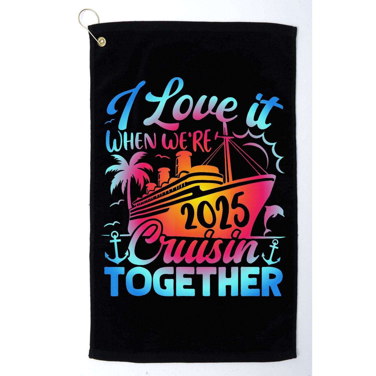 Family Cruise 2025 I Love It When We're Cruisin' Together Golf Towel