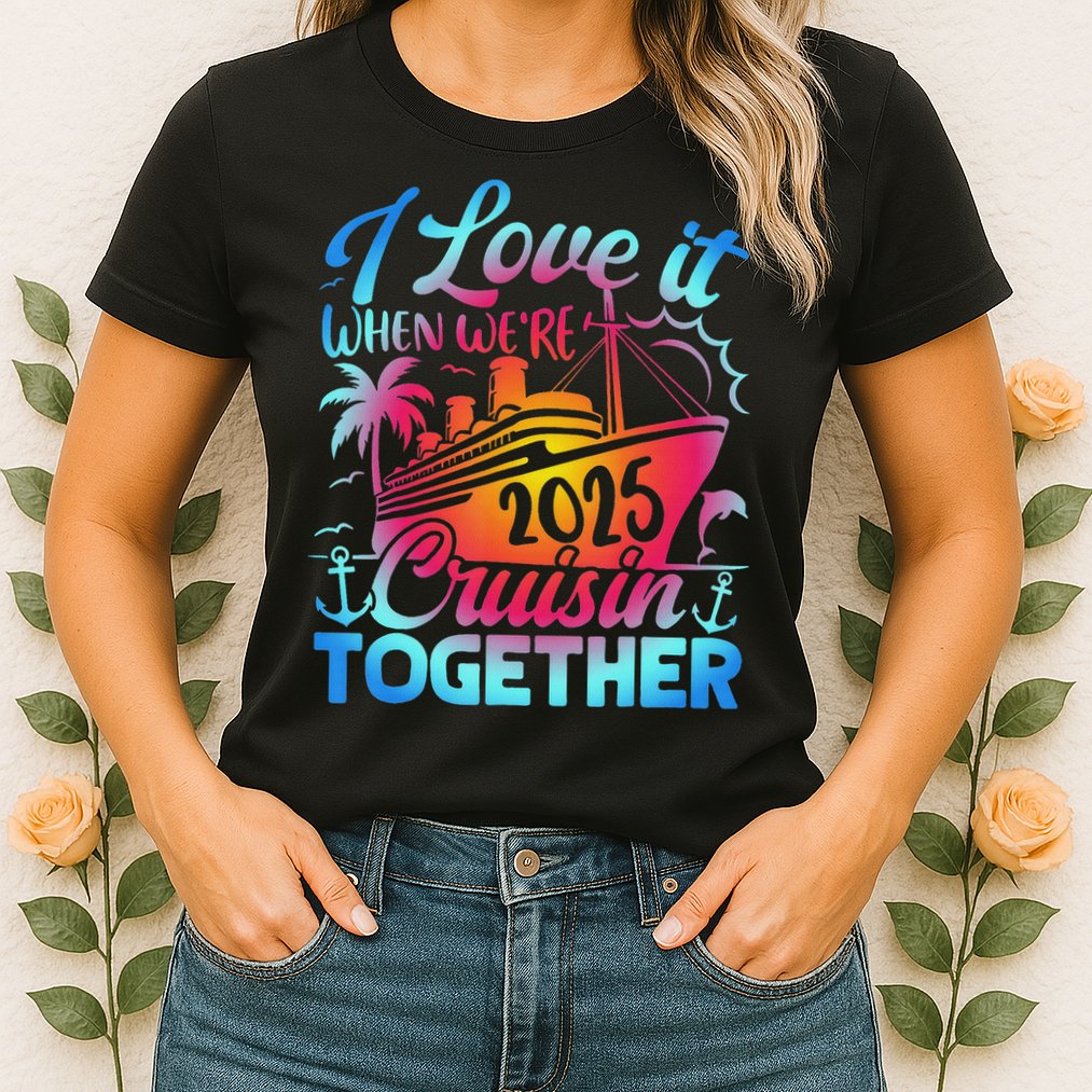 Family Cruise 2025 I Love It When We're Cruisin' Together Womens T-Shirt