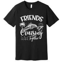 Friends Cruise 2024 Cruising Together Friends Matching Squad Premium T-Shirt