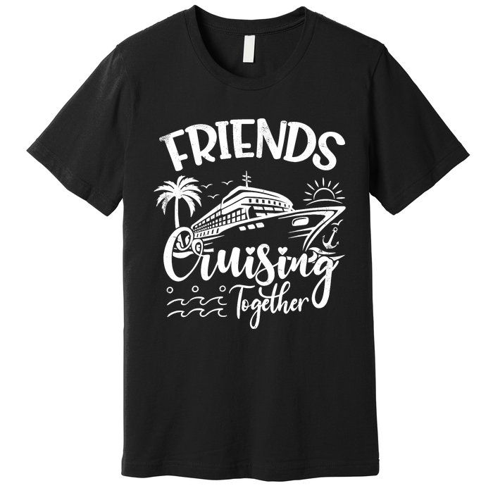 Friends Cruise 2024 Cruising Together Friends Matching Squad Premium T-Shirt