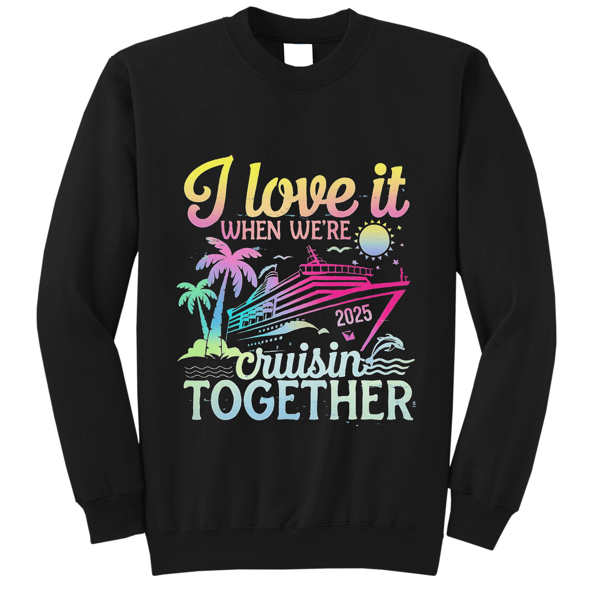 Family Cruise 2025 I Love It When WeRe Cruisin Together Tall Sweatshirt