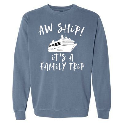 Family Cruise Aw Ship Its A Family Trip Gift Garment-Dyed Sweatshirt