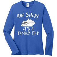 Family Cruise Aw Ship Its A Family Trip Gift Ladies Long Sleeve Shirt