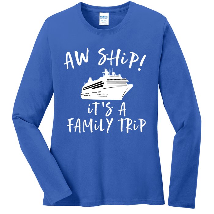 Family Cruise Aw Ship Its A Family Trip Gift Ladies Long Sleeve Shirt