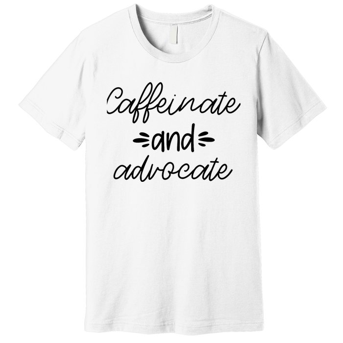 Funny Caffeinate and Advocate - best gifts idea for SPED Premium T-Shirt