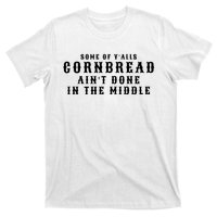 Funny Cornbread AinT Done In The Middle Small Town Country Redneck Hillbilly Cu T-Shirt