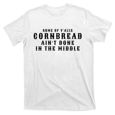 Funny Cornbread AinT Done In The Middle Small Town Country Redneck Hillbilly Cu T-Shirt