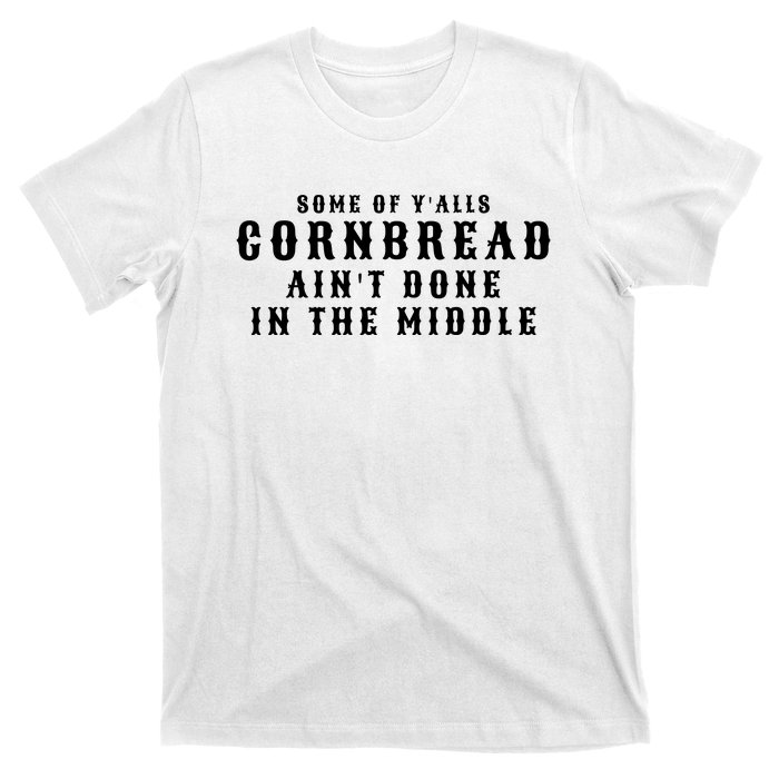 Funny Cornbread AinT Done In The Middle Small Town Country Redneck Hillbilly Cu T-Shirt