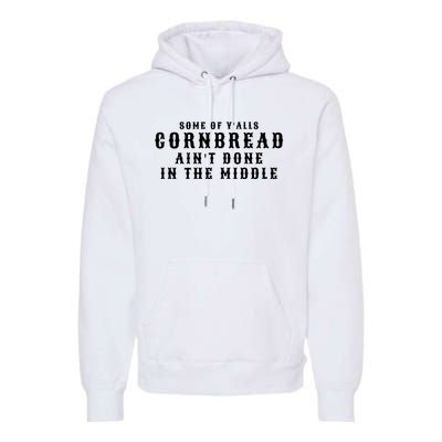 Funny Cornbread AinT Done In The Middle Small Town Country Redneck Hillbilly Cu Premium Hoodie