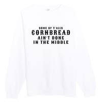 Funny Cornbread AinT Done In The Middle Small Town Country Redneck Hillbilly Cu Premium Crewneck Sweatshirt