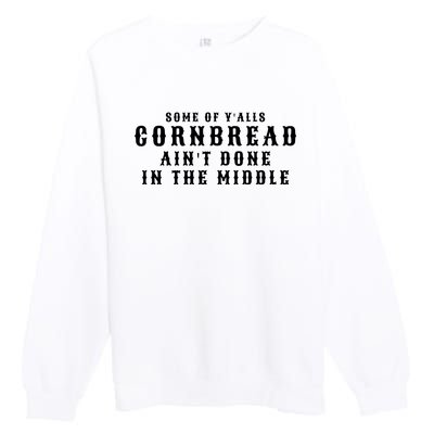 Funny Cornbread AinT Done In The Middle Small Town Country Redneck Hillbilly Cu Premium Crewneck Sweatshirt