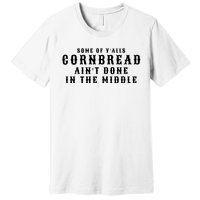 Funny Cornbread AinT Done In The Middle Small Town Country Redneck Hillbilly Cu Premium T-Shirt