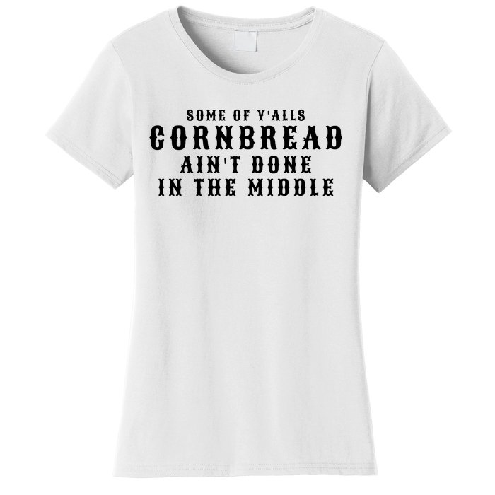 Funny Cornbread AinT Done In The Middle Small Town Country Redneck Hillbilly Cu Women's T-Shirt