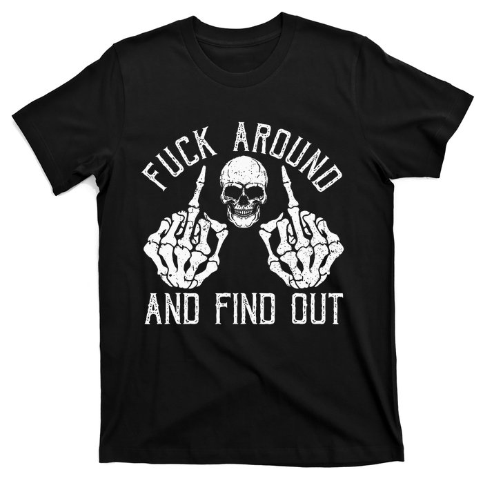 F Ck Around And Find Out Skeleton Fuckin Hand Skull T-Shirt