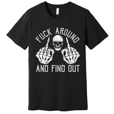 F Ck Around And Find Out Skeleton Fuckin Hand Skull Premium T-Shirt