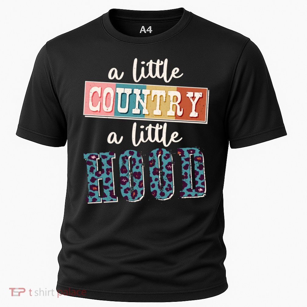 Funny Cute A Little Country A Little Hood Performance Shirt