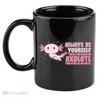 Funny Cute Always Be An Axolotl 11oz C Handle Ceramic Mug