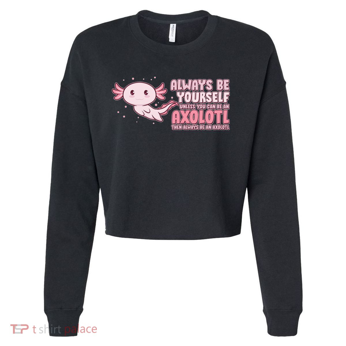 Funny Cute Always Be An Axolotl Cropped Pullover Crew