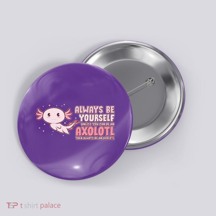 Funny Cute Always Be An Axolotl Button