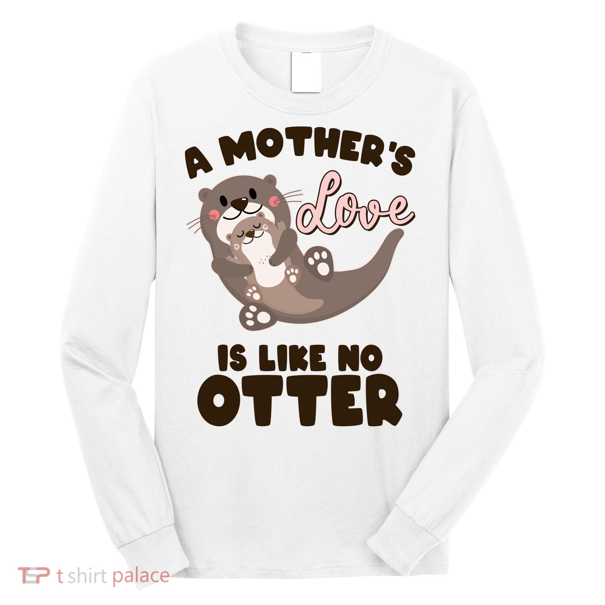Funny Cute A Mother's Love Is Like No Otter Mama Otter And Baby Long Sleeve Shirt