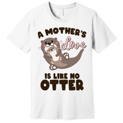 Funny Cute A Mother's Love Is Like No Otter Mama Otter And Baby Premium T-Shirt
