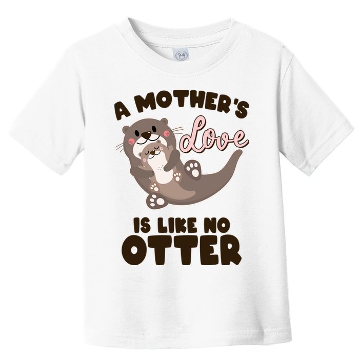Funny Cute A Mother's Love Is Like No Otter Mama Otter And Baby Toddler T-Shirt