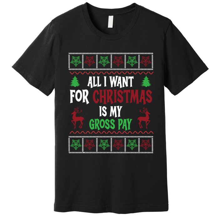 Funny Christmas All I Want Is My Gross Pay Funny Holiday Premium T-Shirt